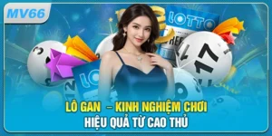 Lô Gan – Kinh Nghiệm Chơi Hiệu Quả Từ Cao Thủ