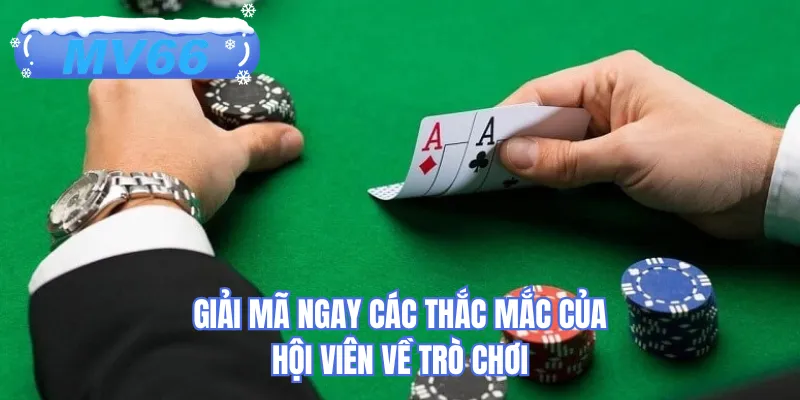 Giải mã ngay các thắc mắc của hội viên về trò chơi