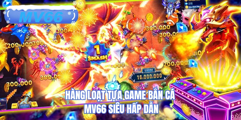 Hàng loạt tựa game bắn cá MV66 siêu hấp dẫn