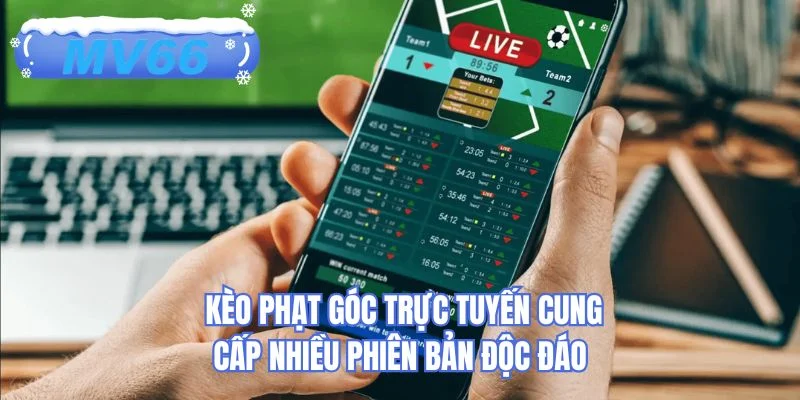 Kèo phạt góc trực tuyến cung cấp nhiều phiên bản độc đáo