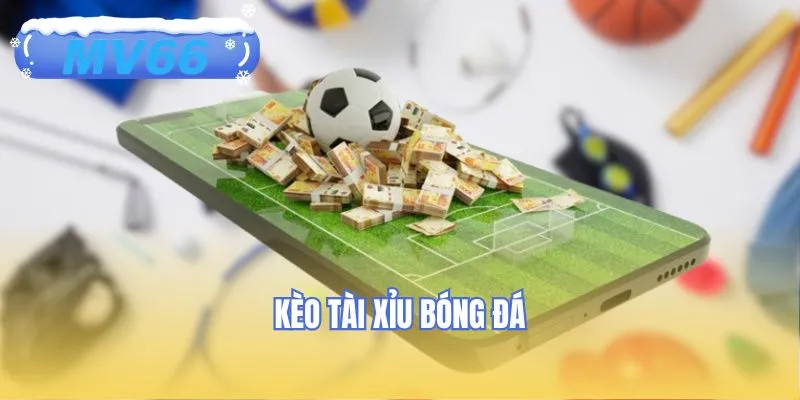 Kèo Tài Xỉu Bóng Đá
