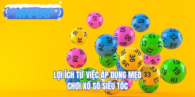 Lợi ích từ việc áp dụng mẹo chơi xổ số siêu tốc