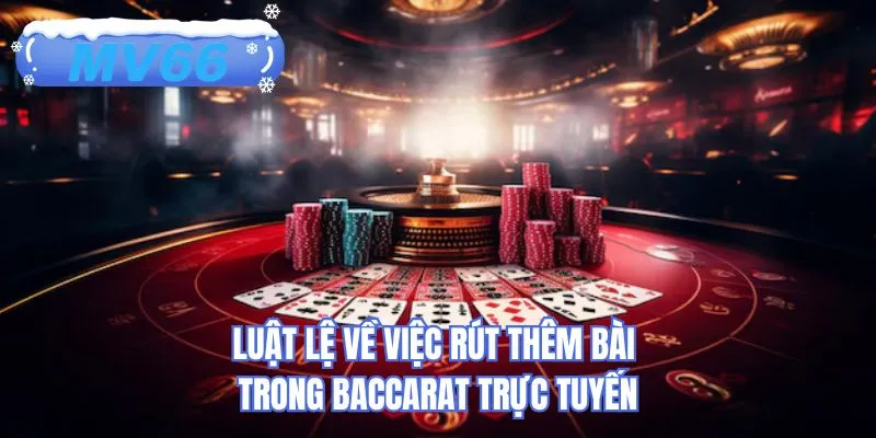 Luật lệ về việc rút thêm bài trong Baccarat trực tuyến