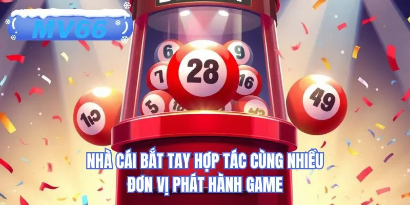 Nhà cái bắt tay hợp tác cùng nhiều đơn vị phát hành game