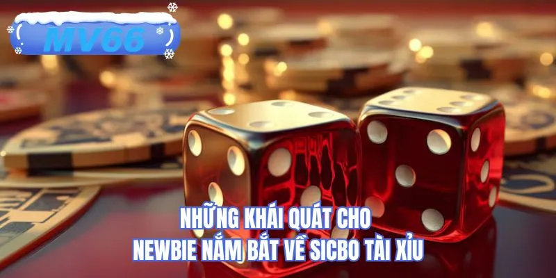 Những khái quát cho Newbie nắm bắt về Sicbo tài xỉu