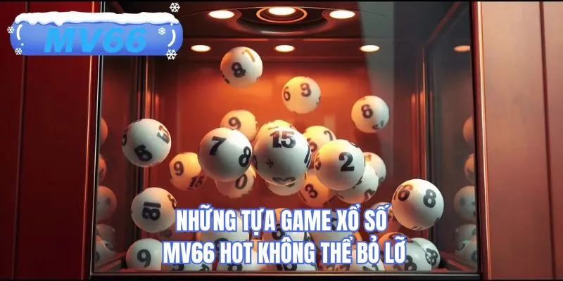 Những tựa game xổ số MV66 hot không thể bỏ lỡ
