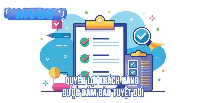 Quyền lợi khách hàng được đảm bảo tuyệt đối