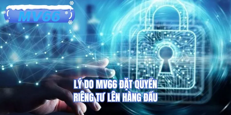 Lý do MV66 đặt quyền riêng tư lên hàng đầu