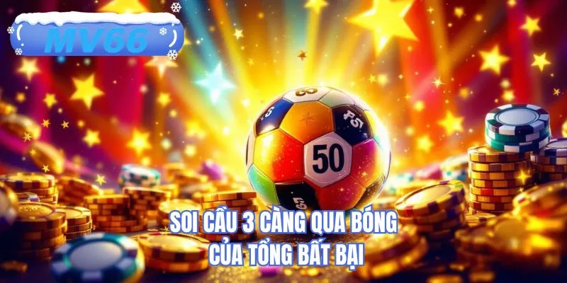 Soi cầu 3 càng qua bóng của tổng bất bại