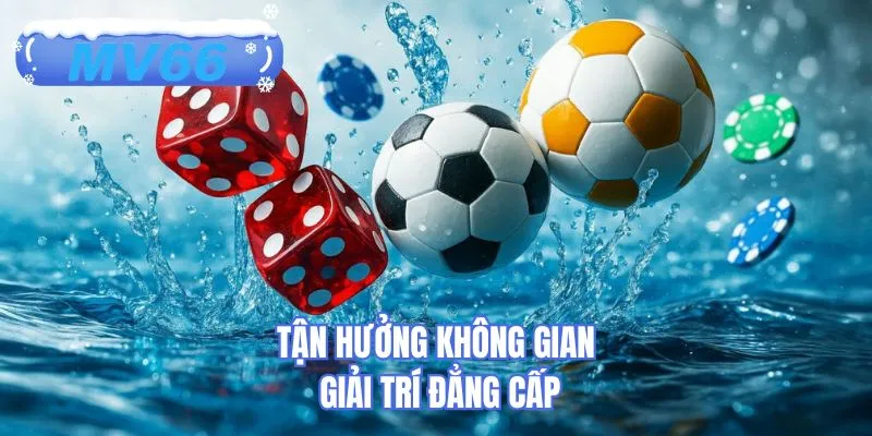 Tận hưởng không gian giải trí đẳng cấp