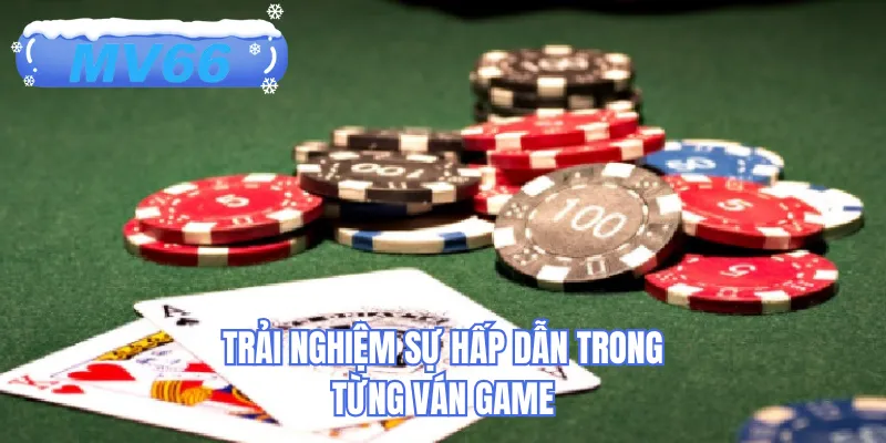 Trải nghiệm sự hấp dẫn trong từng ván game 
