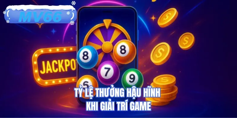 Tỷ lệ thưởng hậu hĩnh khi giải trí game