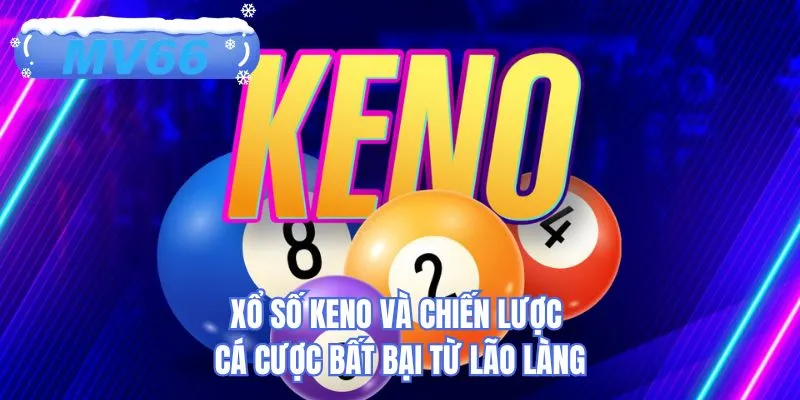 Xổ số Keno và chiến lược cá cược bất bại từ lão làng