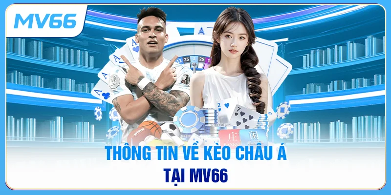 Thông tin về Kèo Châu Á tại MV66