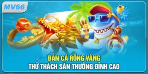 Bắn Cá Rồng Vàng – Thử Thách Săn Thưởng Đỉnh Cao