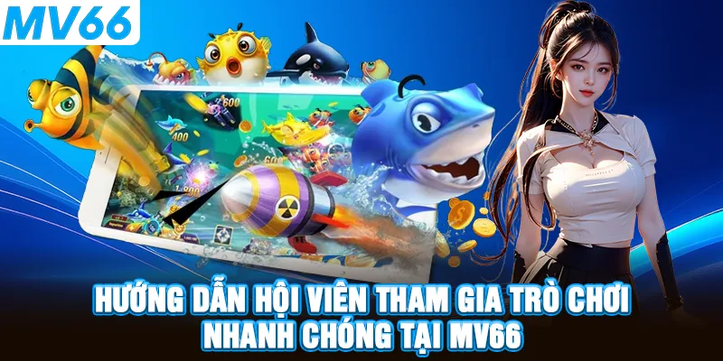 Hướng dẫn hội viên tham gia trò chơi nhanh chóng tại MV66